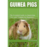 Guinea Pigs: The Essential Guide to Ownership, Care, and Training for Beginners