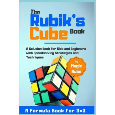 The Rubik's Cube Book: A Solution Book for Kids and Beginners with Speedsolving Strategies and Techniques (A Formula Book for 3x3)