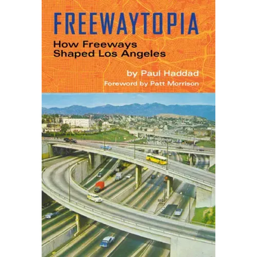 Freewaytopia: How Freeways Shaped Los Angeles