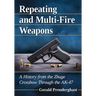 Repeating and Multi-Fire Weapons: A History from the Zhuge Crossbow Through the Ak-47