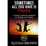 Sometimes all you have is Happy: Second Edition: A Guide to Obtaining Happiness while awaiting your dreams