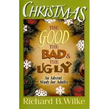 Christmas: The Good, the Bad, and the Ugly: An Advent Study for Adults
