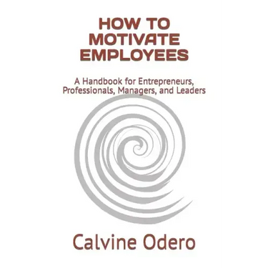How to Motivate Employees: A Handbook for Entrepreneurs, Professionals, Managers, and Leaders