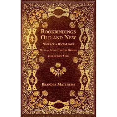 Bookbindings Old and New - Notes of a Book-Lover - With an Account of the Grolier Club of New York