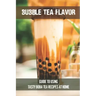 Bubble Tea Flavor: Guide To Using Tasty Boba Tea Recipes At Home: Boba Tea Recipes