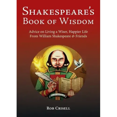 Shakespeare's Book of Wisdom: Advice on Living a Wiser, Happier Life from William Shakespeare & Friends