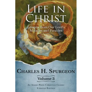 Life in Christ Vol 3: Lessons from Our Lord's Miracles and Parables