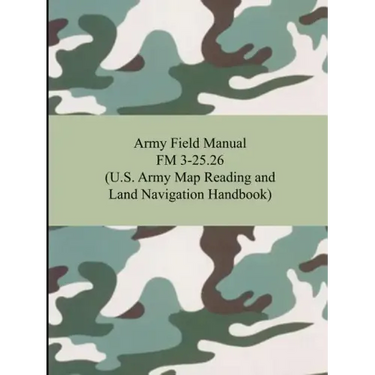 Army Field Manual FM 3-25.26 (U.S. Army Map Reading and Land Navigation Handbook)