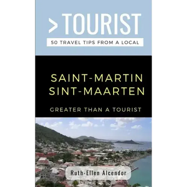 Greater Than a Tourist- Saint-Martin / Sint-Maarten: 50 Travel Tips from a Local