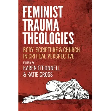 Feminist Trauma Theologies: Body, Scripture & Church in Critical Perspective