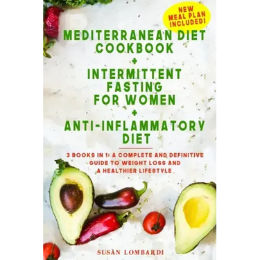 Mediterranean Diet Cookbook + Intermittent Fasting For Women + Anti-Inflammatory Diet: 3 books in 1: A Complete and Definitive Guide to Weight Loss an
