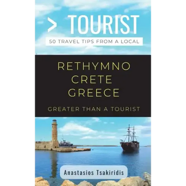 Greater Than a Tourist- Rethymno Crete Greece: 50 Travel Tips from a Local