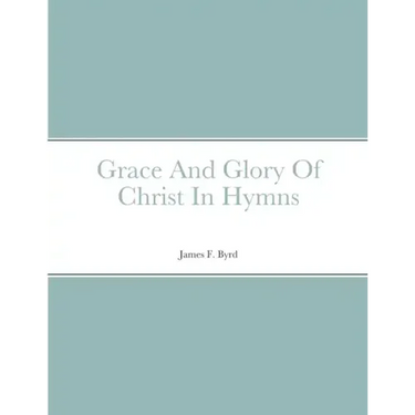 Grace And Glory Of Christ In Hymns