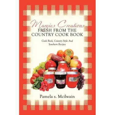 Margies Creations Fresh from the Country Cook Book: Cook Book, Country Style and Southern Recipes