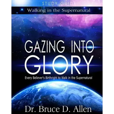 Gazing Into Glory Study Guide: Every Believer's Birthright to Walk in the Supernatural