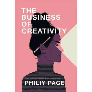 The Business of Creativity: Dream, Believe, and Create the Life and Career You Want