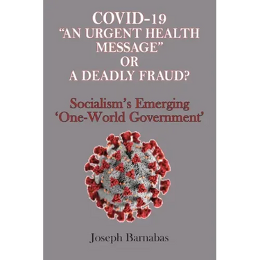 Covid-19 "An Urgent Health Message" or A Deadly Fraud?: Socialism's Emerging 'One-World Government'