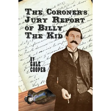 The Coroner's Jury Report of Billy The Kid: The Inquest That Sealed The Fame of Billy Bonney And Pat Garrett