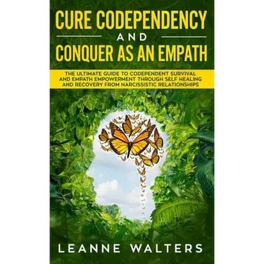 Cure Codependency and Conquer as an Empath: The Ultimate Guide to Codependent Survival and Empath Empowerment Through Self Healing and Recovery From N