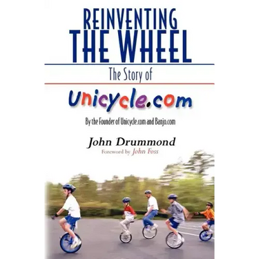 Reinventing the Wheel: The Story of Unicycle.com: By the Founder of Unicycle.com and Banjo.com