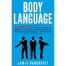 Body Language: An Ex-SPY's Guide to Master the Art of Nonverbal Communication to Know What People Are Really Thinking in Any Situatio