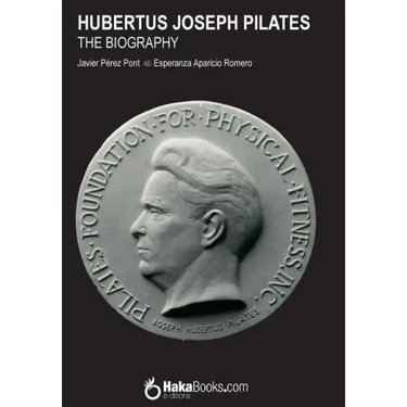 Hubertus Joseph Pilates. The Biography