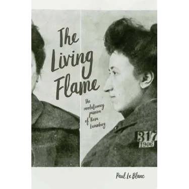 The Living Flame: The Revolutionary Passion of Rosa Luxemburg