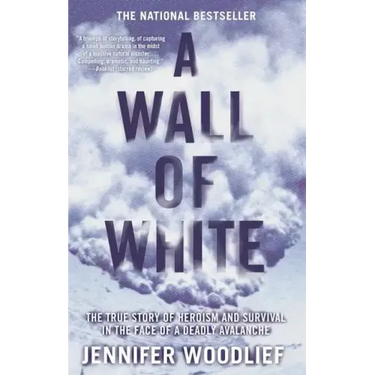 A Wall of White: The True Story of Heroism and Survival in the Face of a Deadly Avalanche