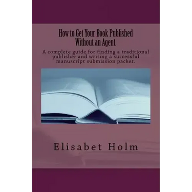 How to Get Your Book Published Without an Agent.: A complete guide for finding a traditional publisher and writing a successful manuscript submission