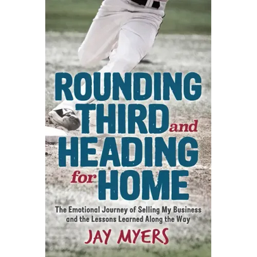 Rounding Third and Heading for Home: The Emotional Journey of Selling My Business and the Lessons Learned Along the Way