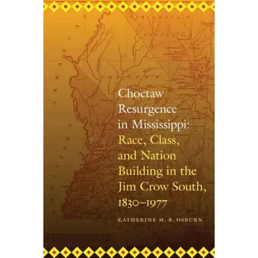 Choctaw Resurgence in Mississippi: Race, Class, and Nation Building in the Jim Crow South, 1830-1977