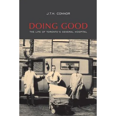 Doing Good: The Life of Toronto's General Hospital