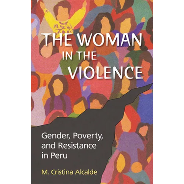 The Woman in the Violence: Gender, Poverty, and Resistance in Peru