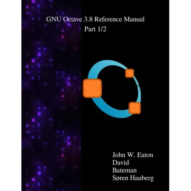 The GNU Octave 3.8 Reference Manual - Part 1/2: Free Your Numbers