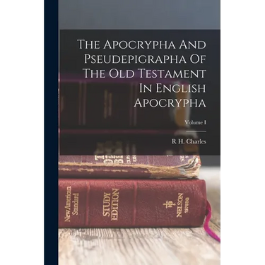 The Apocrypha And Pseudepigrapha Of The Old Testament In English Apocrypha; Volume I