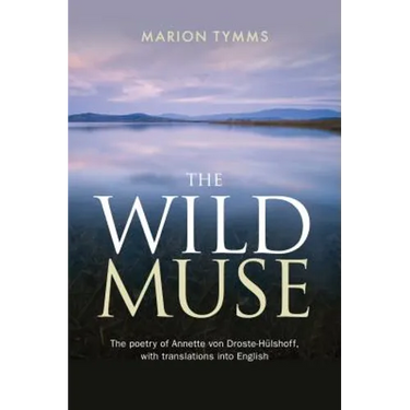The Wild Muse: The poetry of Annette von Droste-Hülshoff, with translations into English