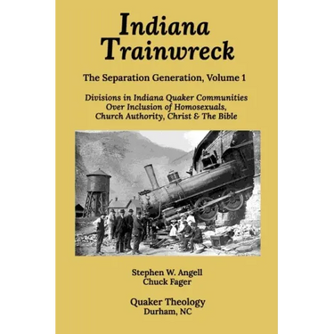 Indiana Trainwreck: Divisions in Indiana Quaker Communities Over Inclusion of Homosexuals, Church Authority, Christ & The Bible 2008-2013