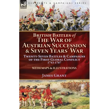 British Battles of the War of Austrian Succession & Seven Years' War: Twenty-Seven Battles & Campaigns of the First Global Conflict, 1743-1767