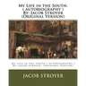 My Life in the South.( autobiography ) By: Jacob Stroyer (Original Version)