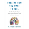 Breathe How You Want to Feel: Your Breathing Tool Kit for Better Health, Restorative Sleep, and Deeper Connection