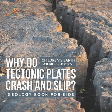 Why Do Tectonic Plates Crash and Slip? Geology Book for Kids Children's Earth Sciences Books