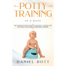 Potty Training in 5 Day: The Complete Guide to Potty Training, A Step-by-Step Plan for a Clean Break from Dirty Diapers