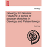 Geology for General Readers: A Series of Popular Sketches in Geology and Pal Ontology.