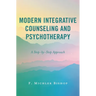 Modern Integrative Counseling and Psychotherapy: A Step-By-Step Approach