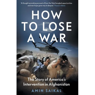 How to Lose a War: The Story of America's Intervention in Afghanistan