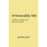 Irrevocably Me A Difficult, Volatile, and Neurotic Woman.
