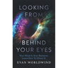 Looking From Behind Your Eyes