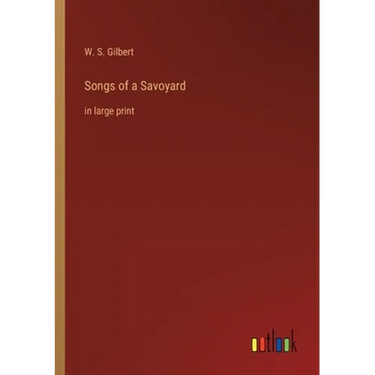 Songs of a Savoyard: in large print