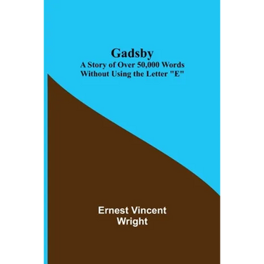 Gadsby: A Story of Over 50,000 Words Without Using the Letter "E"