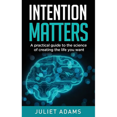 Intention Matters: The science of creating the life you want